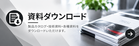 資料ダウンロード 製品カタログ・技術資料・各種資料をダウンロードいただけます。